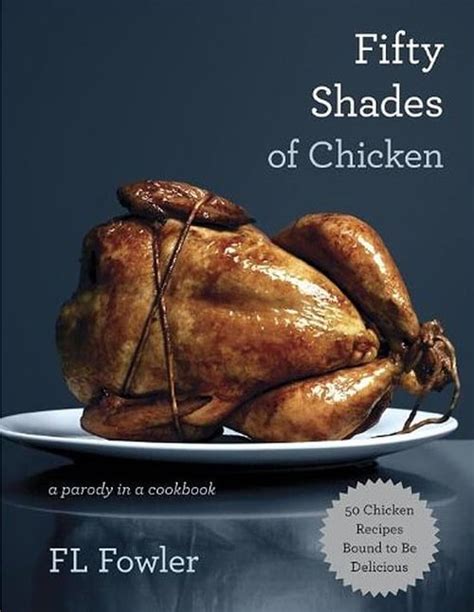Fifty Shades Of Chicken A Parody In A Cookbook 50 Shades Of Grey