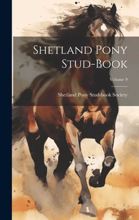 Shetland Pony Stud Book Volume 9 Shetland Pony Stud Book Society 교보문고