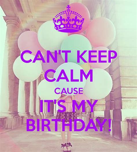 Cant Keep Calm Cause Its My Birthday Best Happy Birthday Quotes