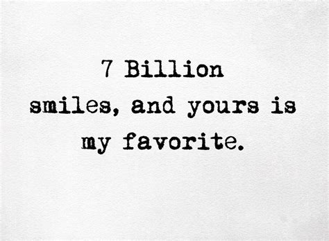 7 Billion Smiles And Yours Is My Favorite Quotes Relatable Quotes