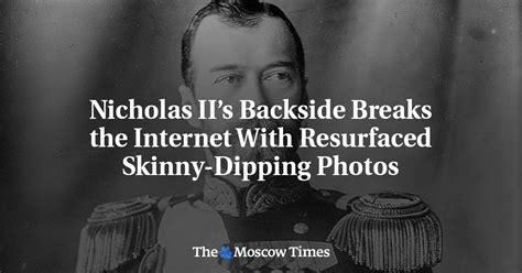 Nicholas Ii’s Backside Breaks The Internet With Resurfaced Skinny Dipping Photos The Moscow Times