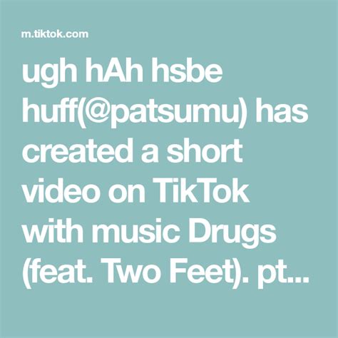ugh hah hsbe huff patsumu has created a short video on tiktok with music drugs feat two feet
