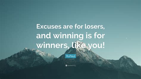 Rupaul Quote Excuses Are For Losers And Winning Is For Winners Like