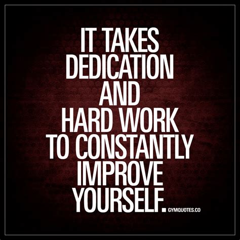 It Takes Dedication And Hard Work To Constantly Improve Yourself Quotes