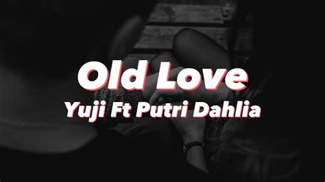 Old Love Yuji Ft Putri Dahlia Lyrics YouTube