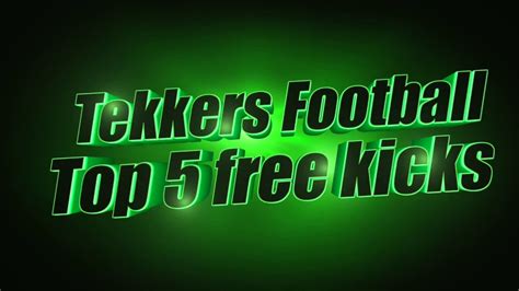 Tekkers Football Top 5 Free Kicks Youtube