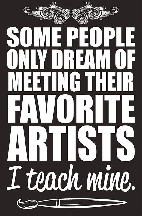 Some People Only Dream Of Meeting Their Favorite Artists I Teach Mine By Awesome Tees Redbubble