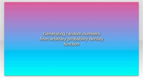 Generating Random Numbers From Arbitrary Probability Density Function