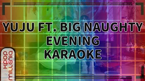 Karaoke Yuju Evening Ft Big Naughty Youtube
