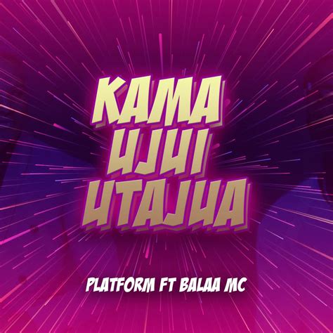 Audio Platform Tz Ft Balaa Mc Kama Ujui Utajua Download Dj Mwanga