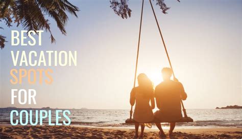 Couples Vacation Some Ideas For A Memorable Time Together