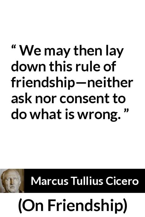 Marcus Tullius Cicero We May Then Lay Down This Rule Of Friendship