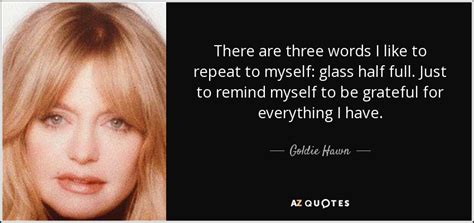 Goldie Hawn Quote There Are Three Words I Like To Repeat To Myself