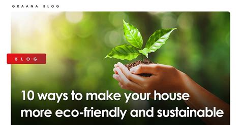 10 Ways To Make Your House More Eco Friendly And Sustainable