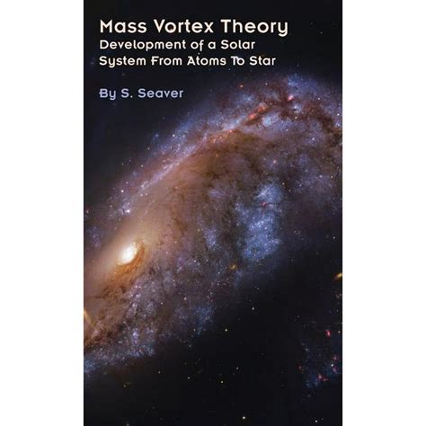 Mass Vortex Theory Development Of A Solar System From Atoms To Star