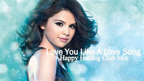 Selena Gomez And The Scene Love You Like A Love Song Remix Happy