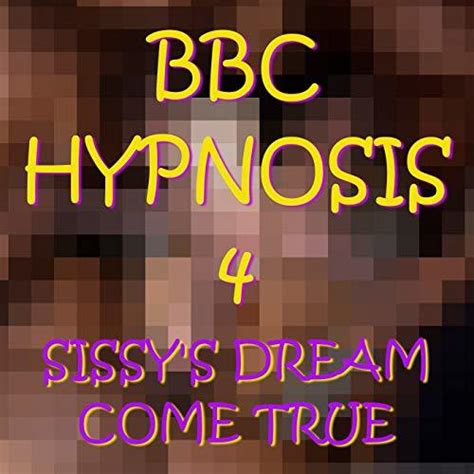 Bbc Hypnosis 4 Sissys Dream Come True By Bbc Hypnosis Goodreads