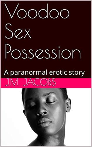 Voodoo Sex Possession A Paranormal Erotic Story Ebook Jacobs J M Amazon Ca Kindle Store