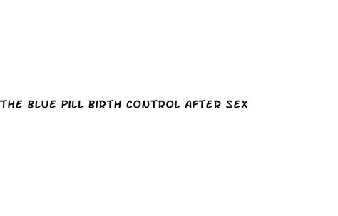 The Blue Pill Birth Control After Sex Diocese Of Brooklyn