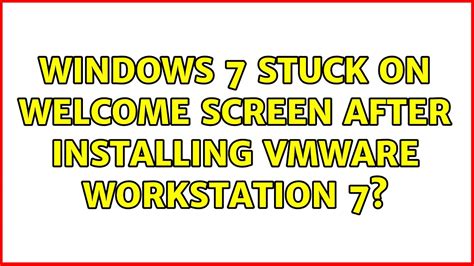 Windows 7 Stuck On Welcome Screen After Installing Vmware Workstation 7
