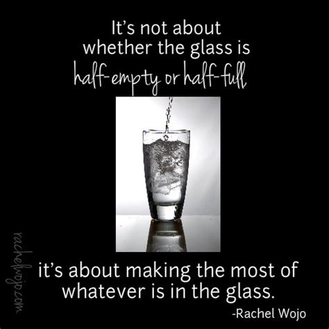 Its Not About Whether The Glass Is Half Empty Or Half Full Rachel Wojo