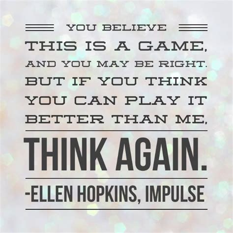 May you find great value in these inspirational impulsive quotes from my large datebase of inspiring quotes and sayings. Impulse Ellen Hopkins Quotes. QuotesGram