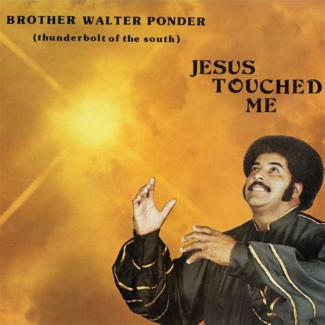 Walter Ponder Jesus Touched Me 2013