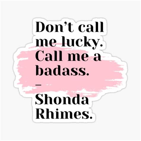 Dont Call Me Lucky Call Me A Badass Quote By Shonda Rhimes Sticker