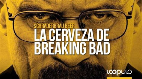 Schraderbr U Beer La Craft De Breaking Bad Saldr Este Verano Loopulo