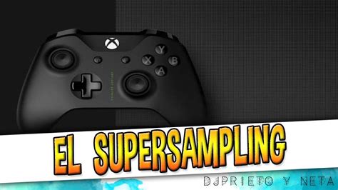 El Supersampling Así Es Como Xbox One X Ejecutará Mejor Los Juegos En