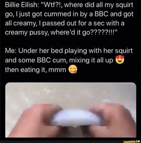 Billie Eilish Wtf Where Did All My Squirt Go I Just Got Cummed In