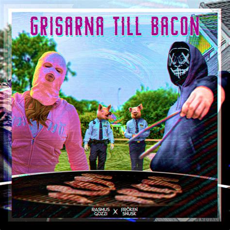 grisarna till bacon song and lyrics by rasmus gozzi frÖken snusk spotify