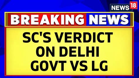 supreme court verdict on delhi government vs delhi lg case arvind kejriwal vs delhi lg news18