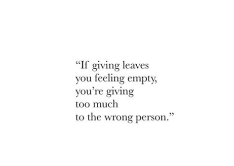 Youre Giving Too Much To The Wrong Person Too Much Love Quotes