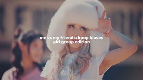Me Vs My Friends Kpop Biases Girl Group Edition Youtube