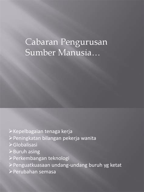 (psm) sebagai suatu aktiviti yang dijalankan dalam semua organisasi besar atau kecil untuk memastikan manusia yang diambil bekerja digunakan dengan berkesan dan cekap serta berupaya menjadi penyumbang kepada. Cabaran Pengurusan Sumber Manusia