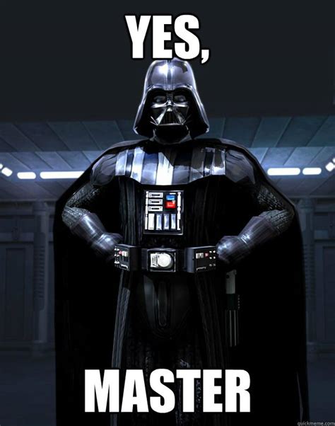 Yes Master Darth Vader Quickmeme