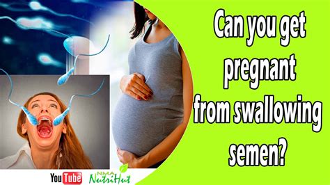 can you get pregnant from swallowing semen nma nutrihut youtube