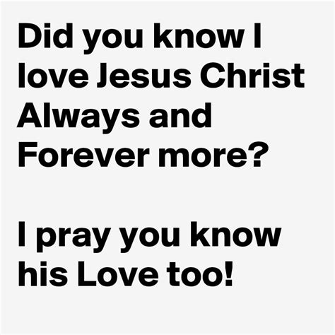 Did You Know I Love Jesus Christ Always And Forever More I Pray You