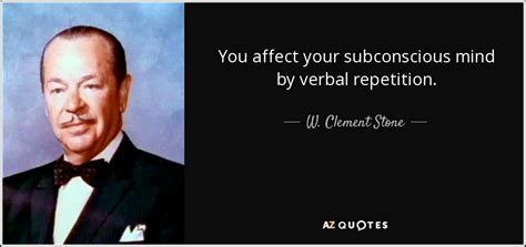 Maybe you would like to learn more about one of these? W. Clement Stone quote: You affect your subconscious mind ...