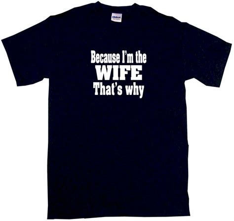 because i m the wife that s why mens tee shirt pick size and color small 6xl ebay
