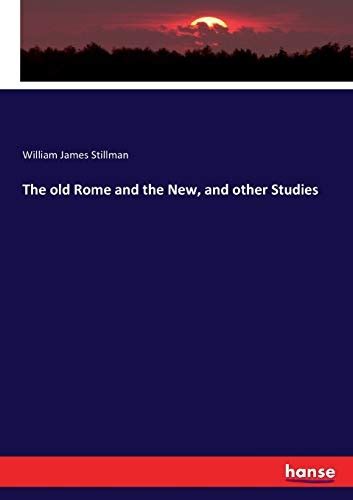 The Old Rome And The New And Other Studies William James Stillman