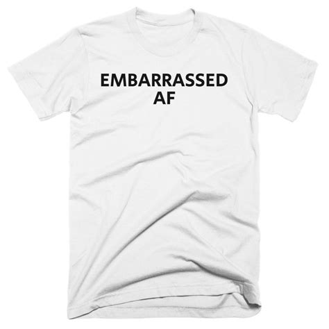 Embarrassed Af Shirt Embarrassed Tee T For Someone Who Etsy