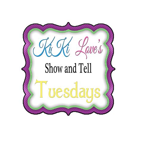 Kiki Love Creations ~ Show And Tell Tuesday ~ Week 1