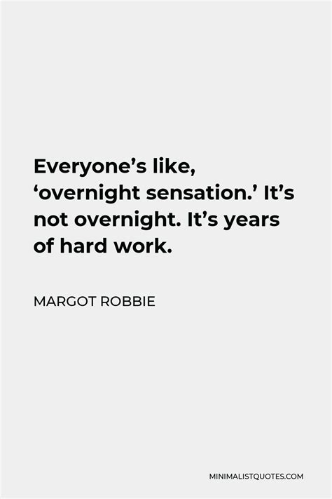 Margot Robbie Quote Everyones Like Overnight Sensation Its Not Overnight Its Years Of