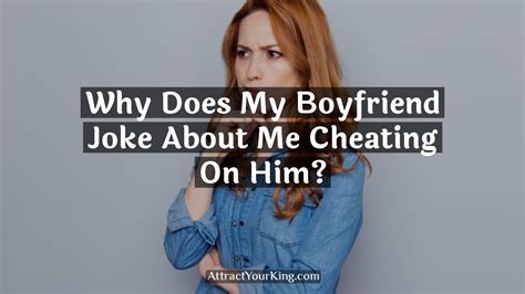 Why Does My Boyfriend Joke About Me Cheating On Him Attract Your King