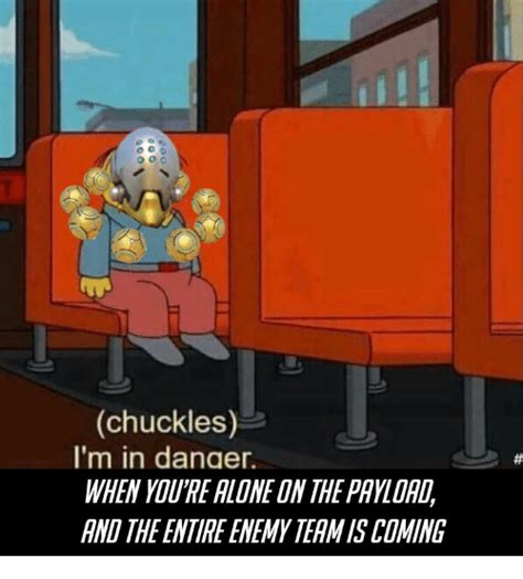 Chuckles Im In Danger Meme - Chuckles I'm in Danger WHEN YOU'RE ALONE ON THE PAYLDAD AND THE ENTIRE ENEMY TEAM IS COMING