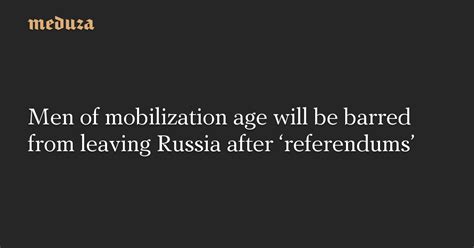 Men Of Mobilization Age Will Be Barred From Leaving Russia After