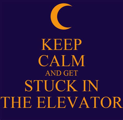 Keep Calm And Get Stuck In The Elevator Poster Kika Keep Calm O Matic