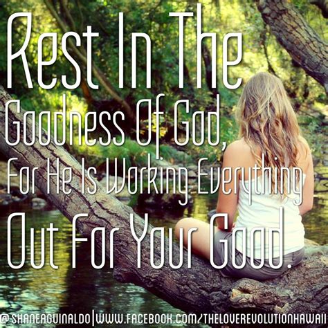 Rest In The Goodness Of God For He Is Working Everything Out For Your